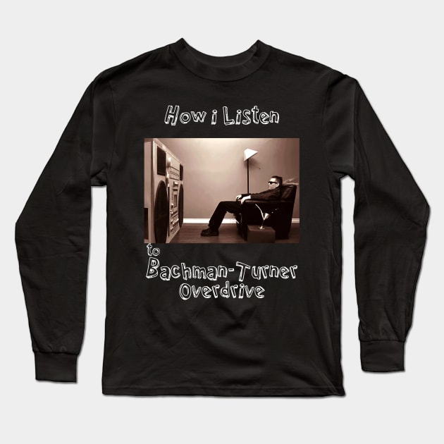 how i listen bachman turner Long Sleeve T-Shirt by debaleng